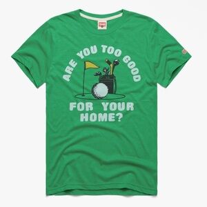 Homage “Are You Too Good For Your Home?” Happy Gilmore Golf tshirt